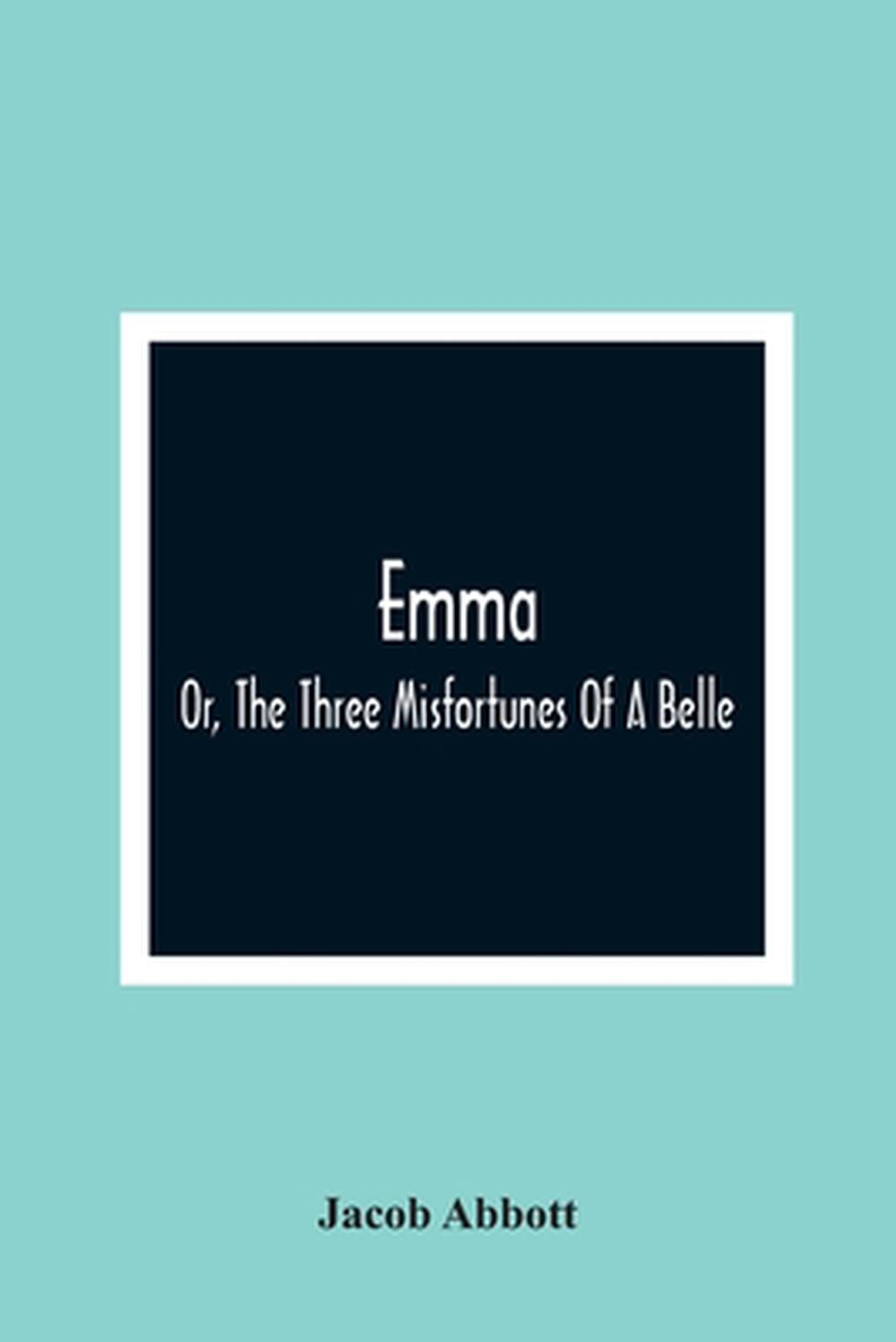 Emma; Or, The Three Misfortunes Of A Belle by Jacob Abbott (English) Paperback B