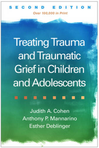 Treating Trauma and Traumatic Grief in Children and Adolescents, Se – VERY GOOD