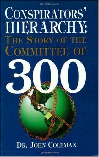 Conspirators’ Hierarchy : The Committee of Three Hundred by John Coleman…