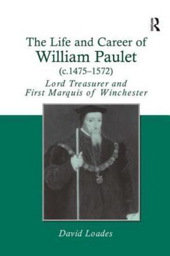 Life and Career of William Paulet C. 1475–1572 : Lord Treasurer and First Mar…