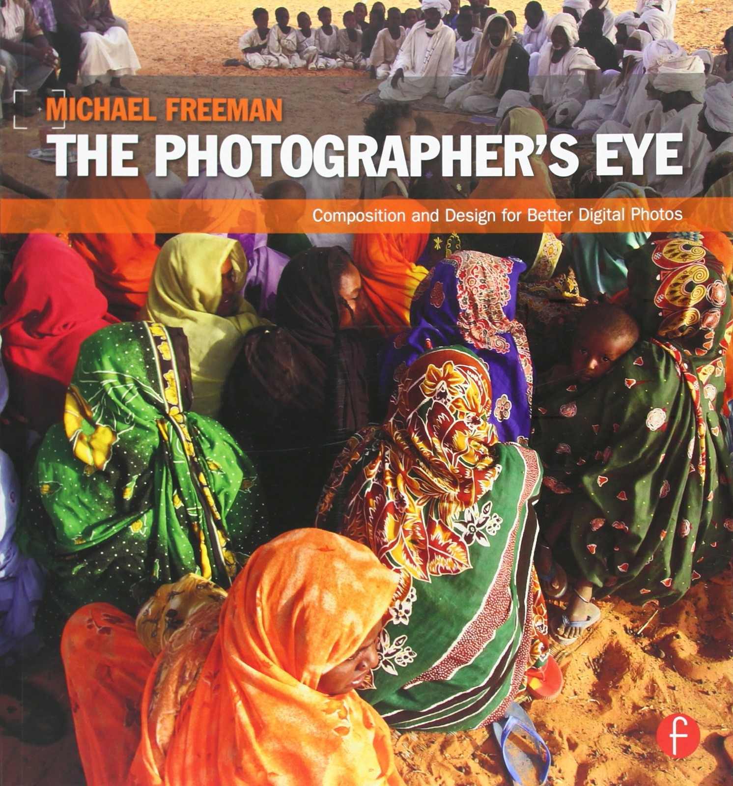 The Photographer’s Eye: Composition and Design for Better Digital Photos