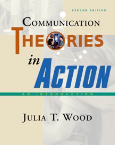 Communication Theories in Action by Julia T. Wood