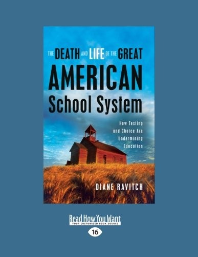 The Death and Life of the Great American School System: How Testing and Choi…