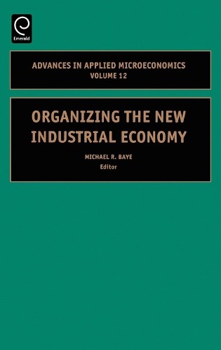 Michael R. Baye Organizing the New Industrial Economy (Hardback)