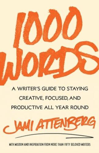 1000 Words: A Writers Guide to Staying Creative, Focused, and Produ – VERY GOOD