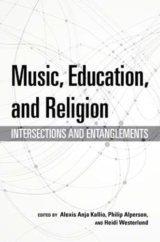 Music, Education, and Religion: Intersections and Entanglements by Kallio: New
