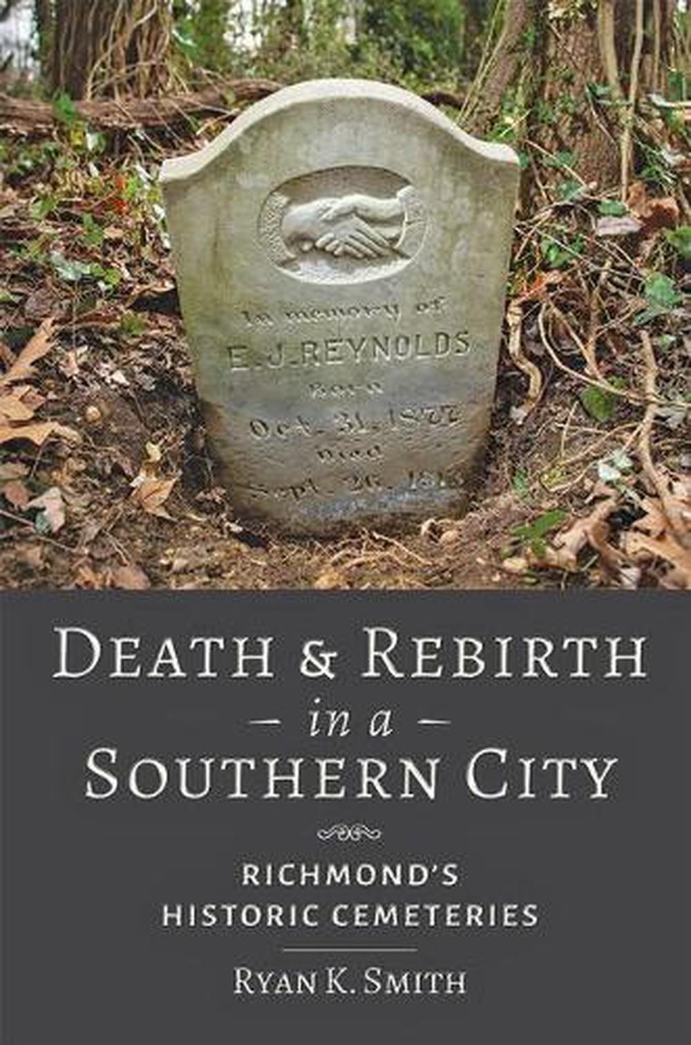 Death and Rebirth in a Southern City: Richmond’s Historic Cemeteries by Ryan K.