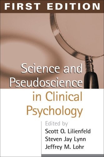 SCIENCE AND PSEUDOSCIENCE IN CLINICAL PSYCHOLOGY, FIRST By Scott O. Lilienfeld