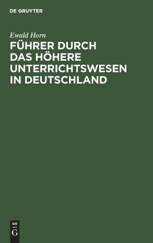 Ewald Horn Führer Durch Das Höhere Unterrichtswesen in Deutschland (Hardback)