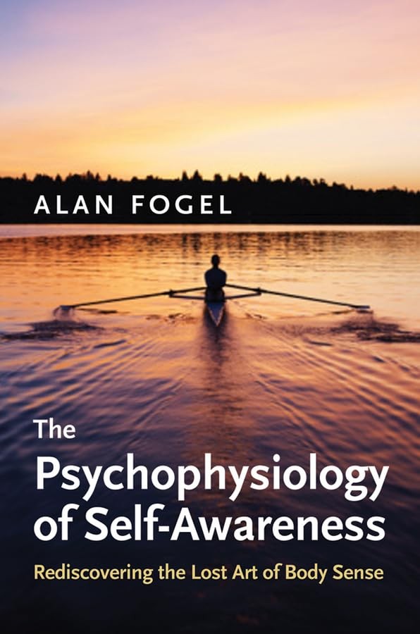 The Psychophysiology of Self-Awareness: Rediscovering the Lost Art of Body Sen..