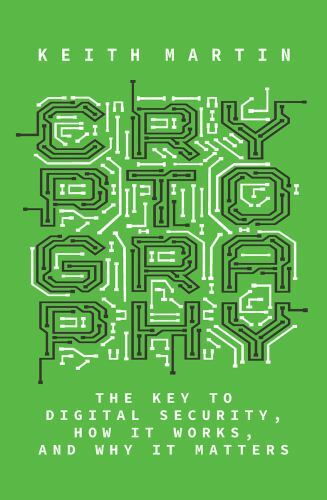 Cryptography: The Key to Digital Security, How It Works, and Why It Matters