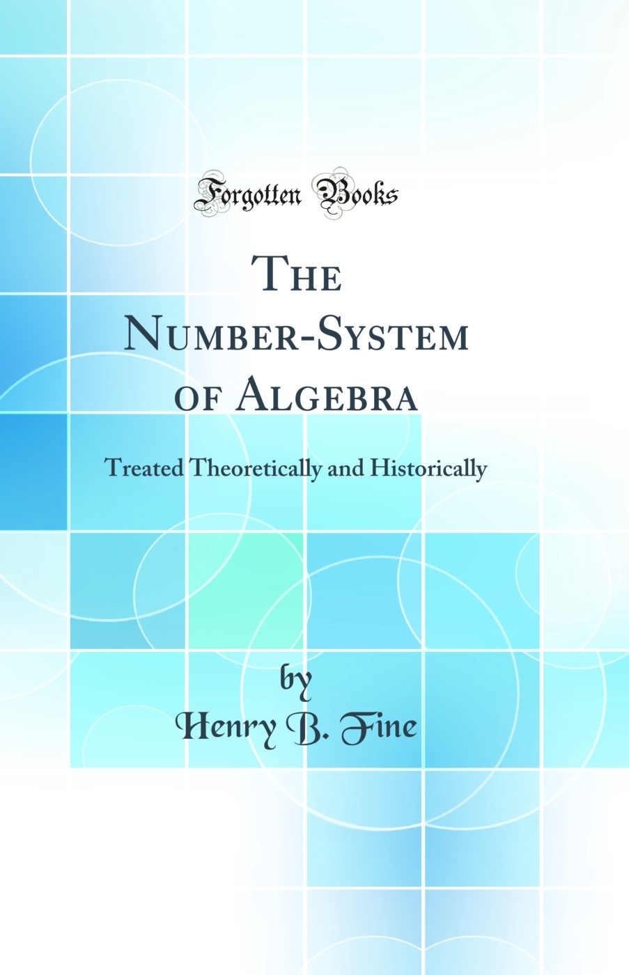 The Number-System of Algebra: Treated Theoretically and Historically