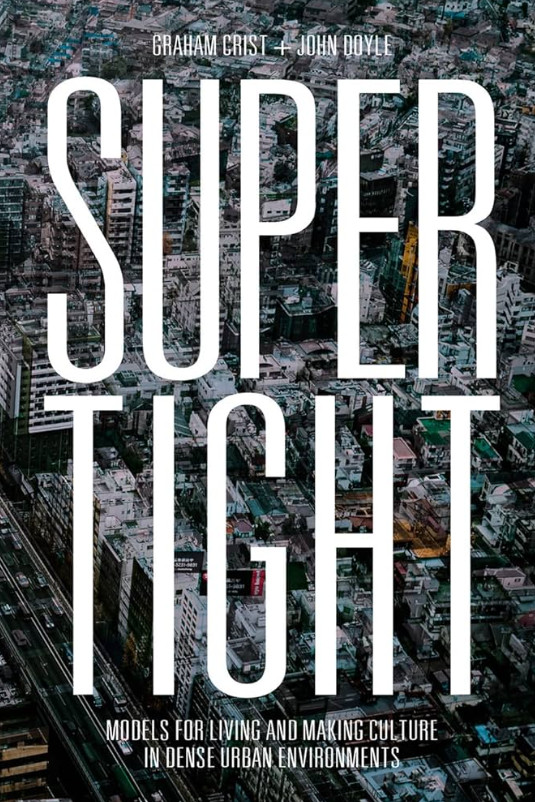 Supertight : Models for Living and Making Culture in Dense Urban Environments by