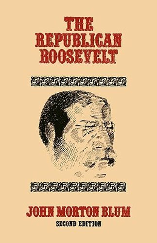 The Republican Roosevelt: Second Edition by John Morton Blum: New
