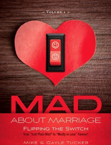 Mad about Marriage : Flipping the Switch from Just Plain Mad to Madly in Love…