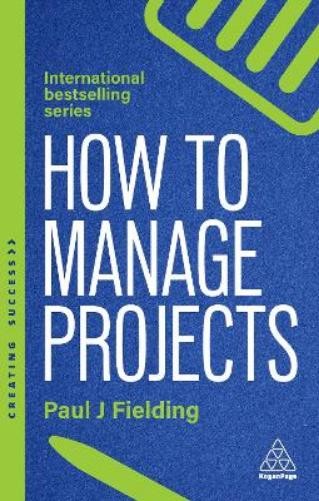 Paul J Fielding How to Manage Projects (Paperback) Creating Success series