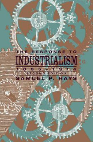 The Response to Industrialism, 1885-1914 by Hays, Samuel P.