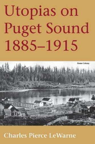 Utopias on Puget Sound, 1885-1915, Lewarne, Charles Pierce, New Book
