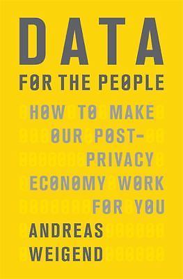 Data for the People : How to Make Our Post-Privacy Economy Work for You by…