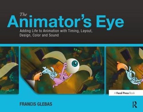 The Animator’s Eye: Adding Life to Animation with Timing, Layout, Design, Color