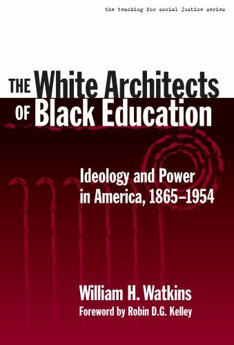 The White Architects of Black Education: Ideology and Power in America, 1865–195