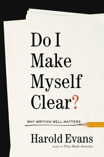 Do I Make Myself Clear?: Why Writing Well Matters by Sir Evans, Harold: New