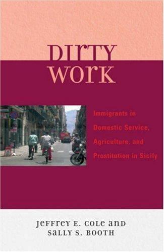 Dirty Work : Immigrants in Domestic Service, Agriculture, and Prostitution in…