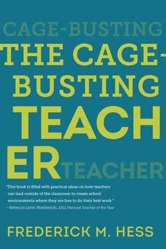 The Cage-Busting Teacher by Frederick M Hess: New