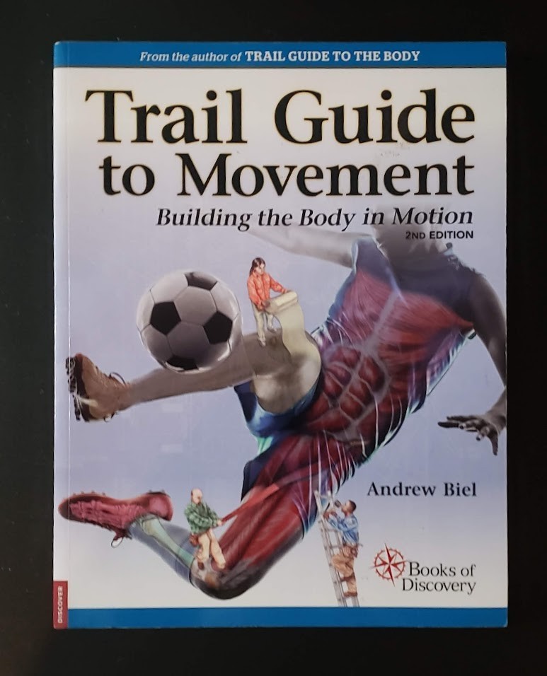Trail Guide to Movement; Building The Body In Motion. 2nd Ed. by Andrew Biel