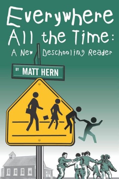 Everywhere All the Time : A New Deschooling Reader, Paperback by Hern, Matt (…