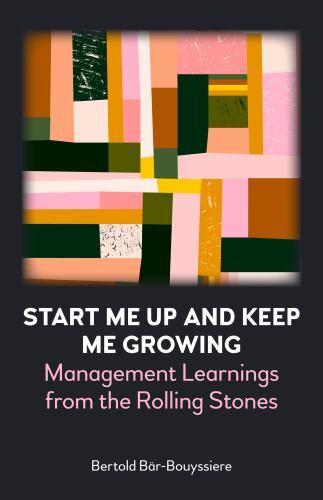 Start Me Up and Keep Me Growing : Management Learnings from the Rolling Stone…