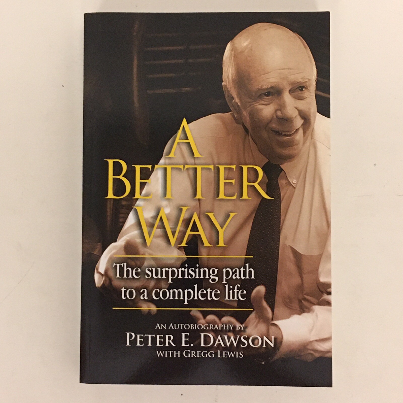 A Better Way: The surprising path to a complete life, Peter E Dawson Gregg Lewis