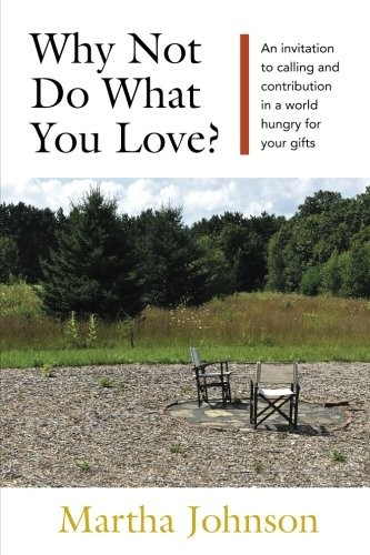 WHY NOT DO WHAT YOU LOVE AN INVITATION TO CALLING AND By Martha Johnson **Mint**