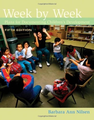 WEEK BY WEEK: PLANS FOR DOCUMENTING CHILDREN’S DEVELOPMENT By Barbara Ann Nilsen