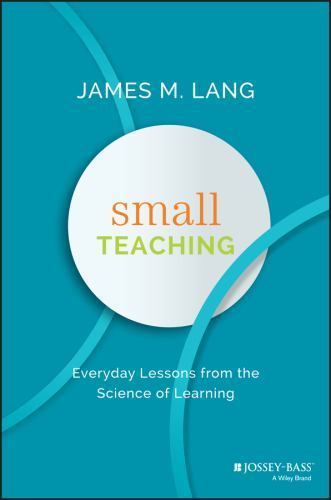 Small Teaching: Everyday Lessons from the Science of Learning by Lang, James M.