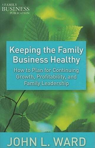 Keeping the Family Business Healthy: How to Plan for Continuing Growth, by Ward