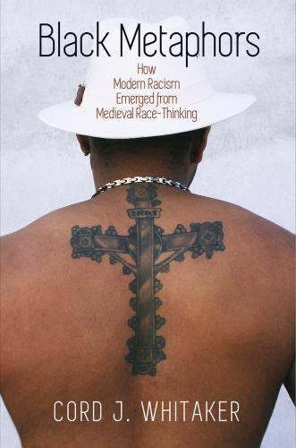 The Middle Ages Ser.: Black Metaphors : How Modern Racism Emerged from Medieval