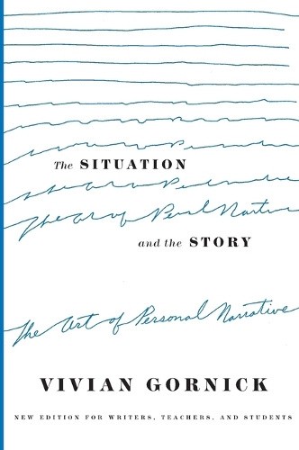 The Situation and the Story: The Art of Personal Narrative by Gornick, Vivian