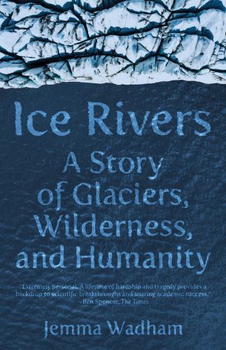 Ice Rivers : A Story of Glaciers, Wilderness, and Humanity, Paperback by Wadh…