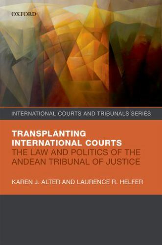 Transplanting International Courts : The Law and Politics of the Andean Tribu…