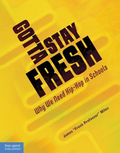 Gotta Stay Fresh: Why We Need Hip-Hop in Schools (Free Spirit Professional®…