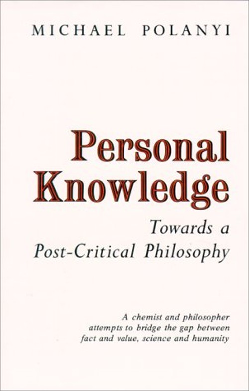 Personal Knowledge : Towards a Post-Critical Philosophy Michael P