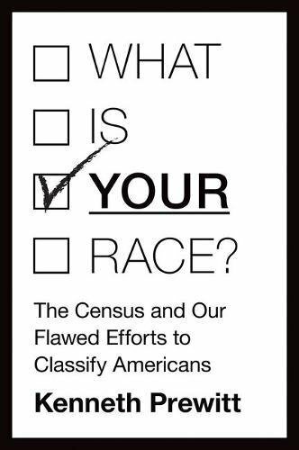 What Is “Your” Race?: The Census and Our Flawed, Prewitt Hardcover+=