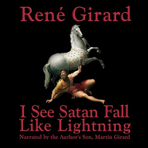 René Girard Martin Girard Thiel Foundat I See Satan Fall Like Lightn (Audiobook)