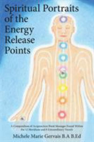 Spiritual Portraits of the Energy Release Points: A Compendium of Acupuncture…