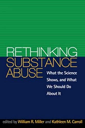 RETHINKING SUBSTANCE ABUSE: WHAT THE SCIENCE SHOWS, AND By William R. Miller