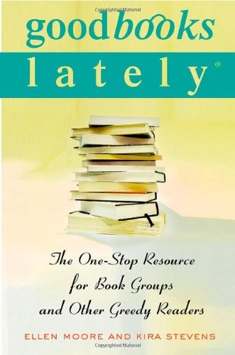 GOOD BOOKS LATELY: THE ONE-STOP RESOURCE FOR BOOK GROUPS By Ellen Moore & Kira