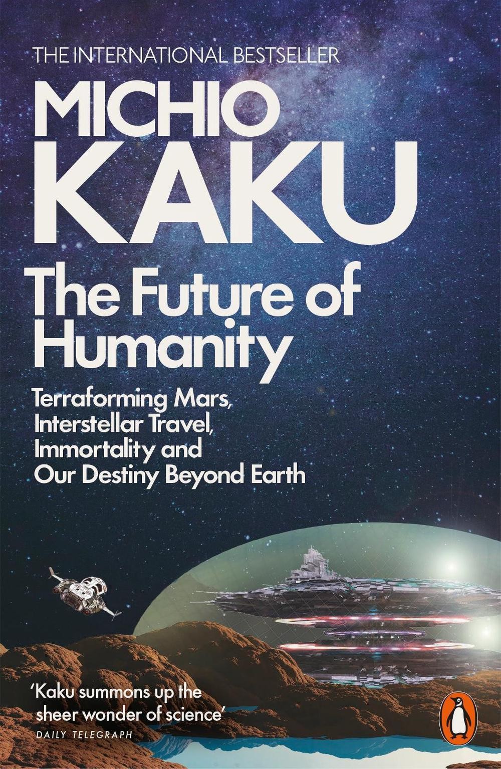 The Future of Humanity: Terraforming Mars, Interstellar Travel, Immortality, and