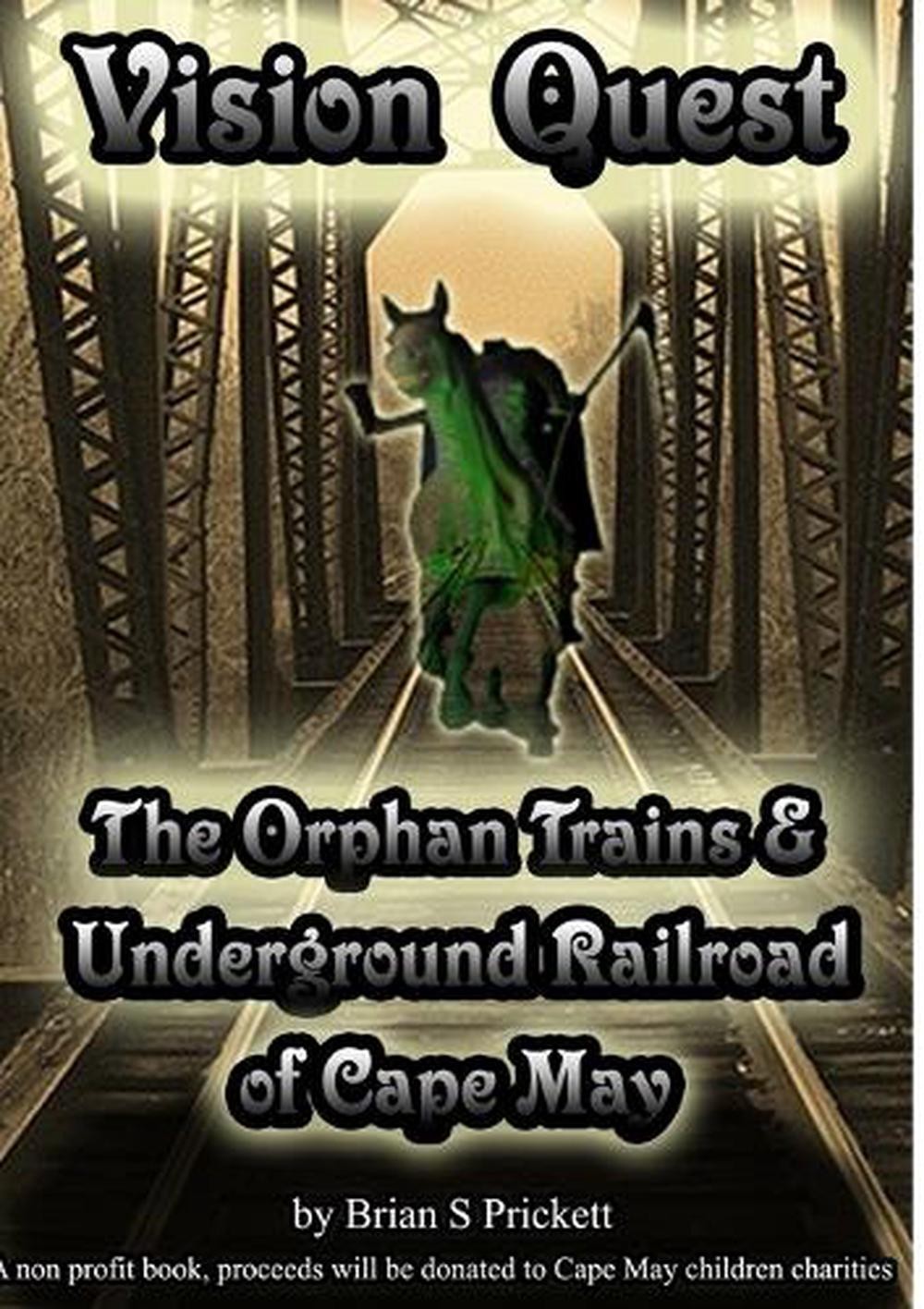 Vision Quest The Orphan Trains & Underground Railroad of Cape May by Brian Prick