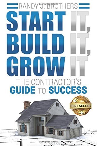 START IT, BUILD IT, GROW IT: THE CONTRACTOR’S GUIDE TO By Randy Brothers **NEW**